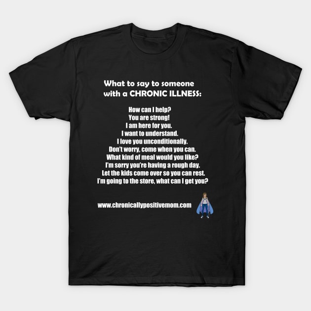 What To Say To Someone With A Chronic Illness T-Shirt by Chronically Positive Mom